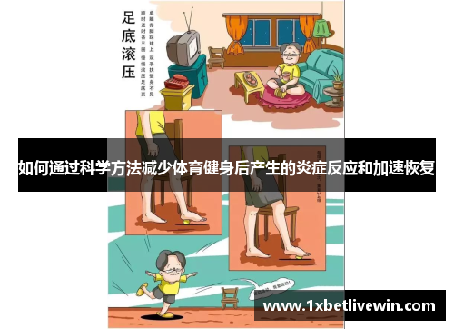 如何通过科学方法减少体育健身后产生的炎症反应和加速恢复